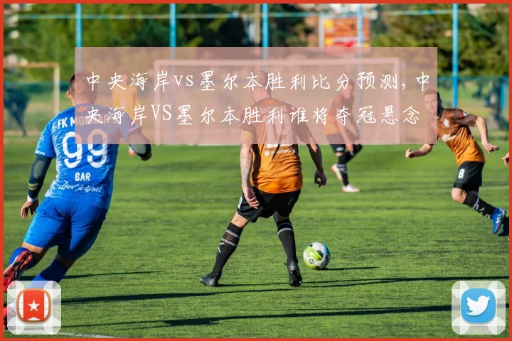 中央海岸vs墨尔本胜利比分预测,中央海岸VS墨尔本胜利谁将夺冠悬念重重,拭目以待